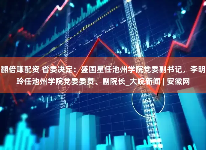 翻倍赚配资 省委决定：盛国星任池州学院党委副书记，李明玲任池州学院党委委员、副院长_大皖新闻 | 安徽网